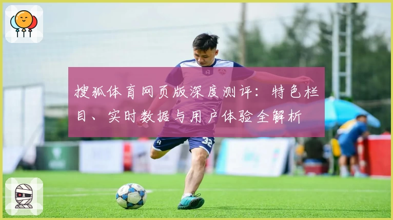 搜狐体育网页版深度测评:特色栏目、实时数据与用户体验全解析