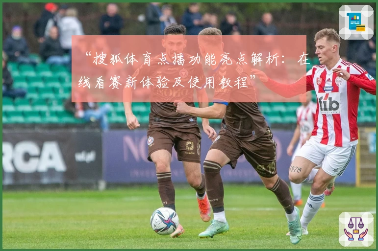 “搜狐体育点播功能亮点解析：在线看赛新体验及使用教程”